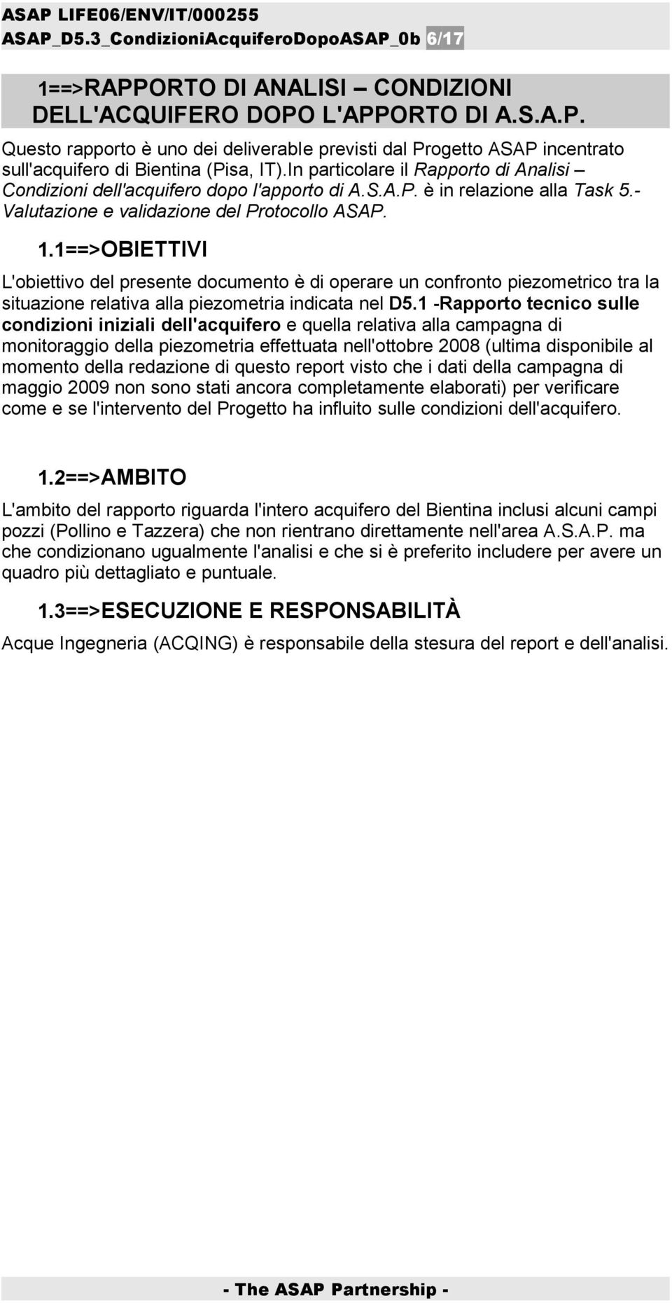 1==>OBIETTIVI L'obiettivo del presente documento è di operare un confronto piezometrico tra la situazione relativa alla piezometria indicata nel D5.