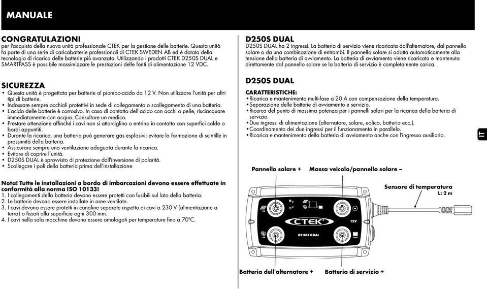 Utilizzando i prodotti CTEK e è possibile massimizzare le prestazioni delle fonti di alimentazione 12 VDC. SICUREZZA Questa unità è progettata per batterie al piombo-acido da 12 V.