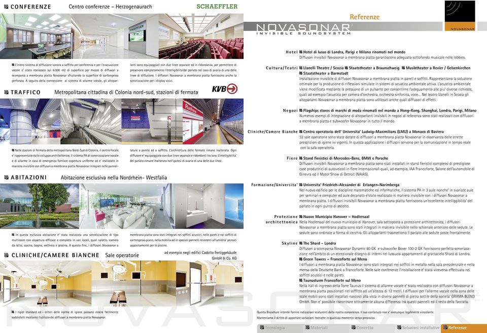 L intero sistema di diffusione sonora a soffitto per conferenza e per l evacuazione lanti sono equipaggiati con due linee separate ed in ridondanza, per permettere di vocale e stato realizzato sui 6.