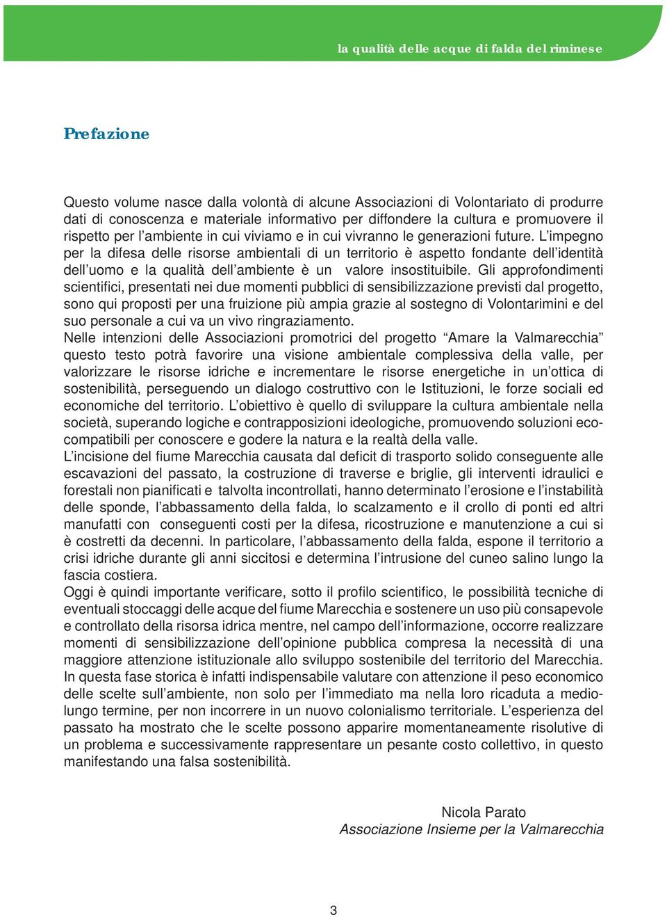 L impegno per la difesa delle risorse ambientali di un territorio è aspetto fondante dell identità dell uomo e la qualità dell ambiente è un valore insostituibile.