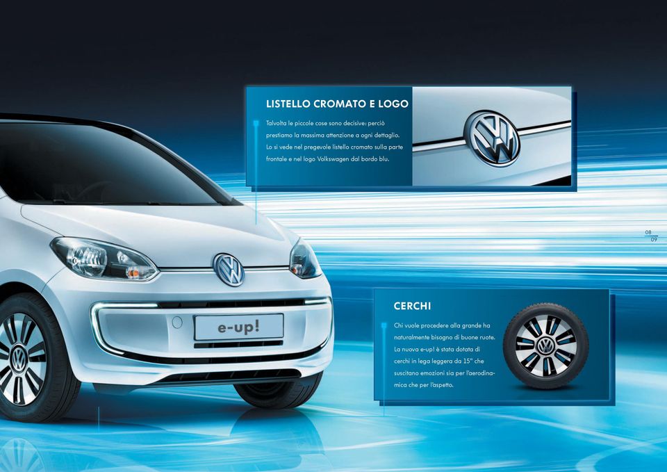 Lo si vede nel pregevole listello cromato sulla parte frontale e nel logo Volkswagen dal bordo blu.