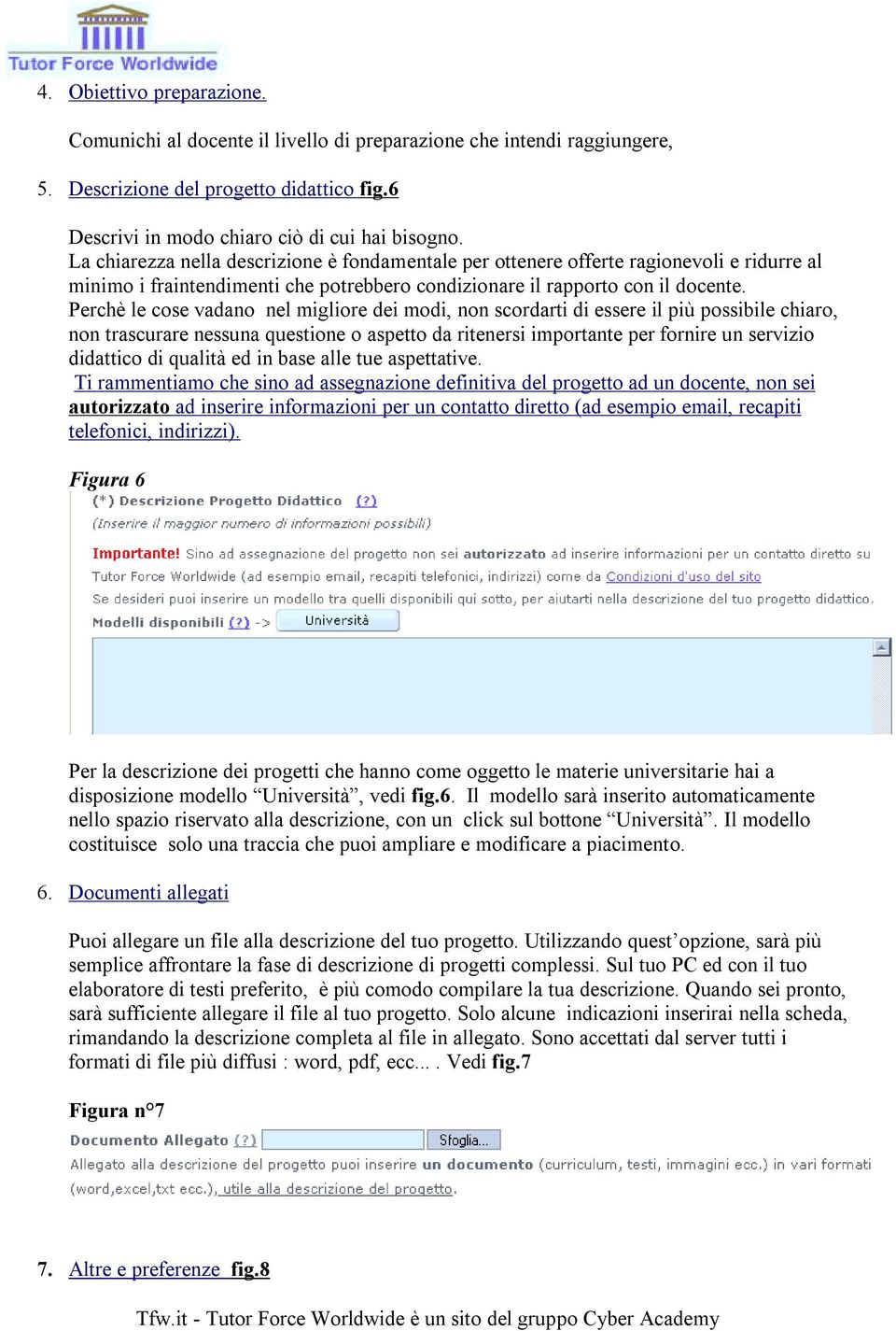 Perchè le cose vadano nel migliore dei modi, non scordarti di essere il più possibile chiaro, non trascurare nessuna questione o aspetto da ritenersi importante per fornire un servizio didattico di