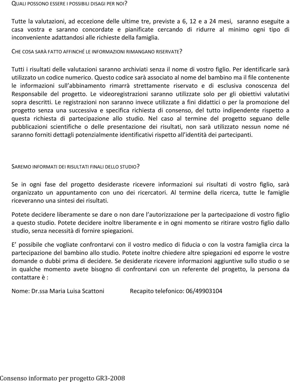 inconveniente adattandosi alle richieste della famiglia. CHE COSA SARÀ FATTO AFFINCHÉ LE INFORMAZIONI RIMANGANO RISERVATE?