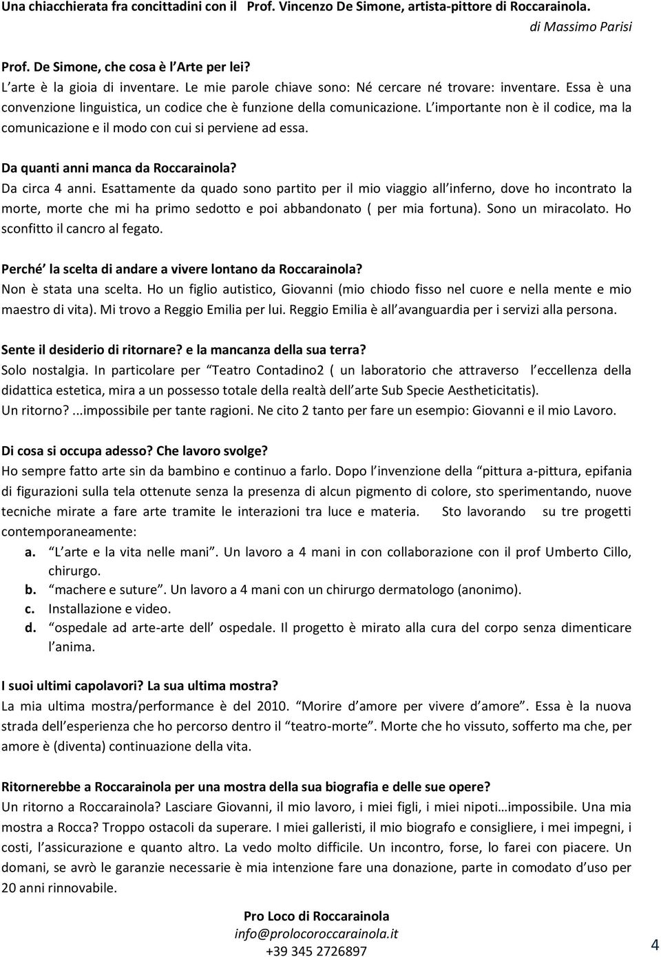 L importante non è il codice, ma la comunicazione e il modo con cui si perviene ad essa. Da quanti anni manca da Roccarainola? Da circa 4 anni.