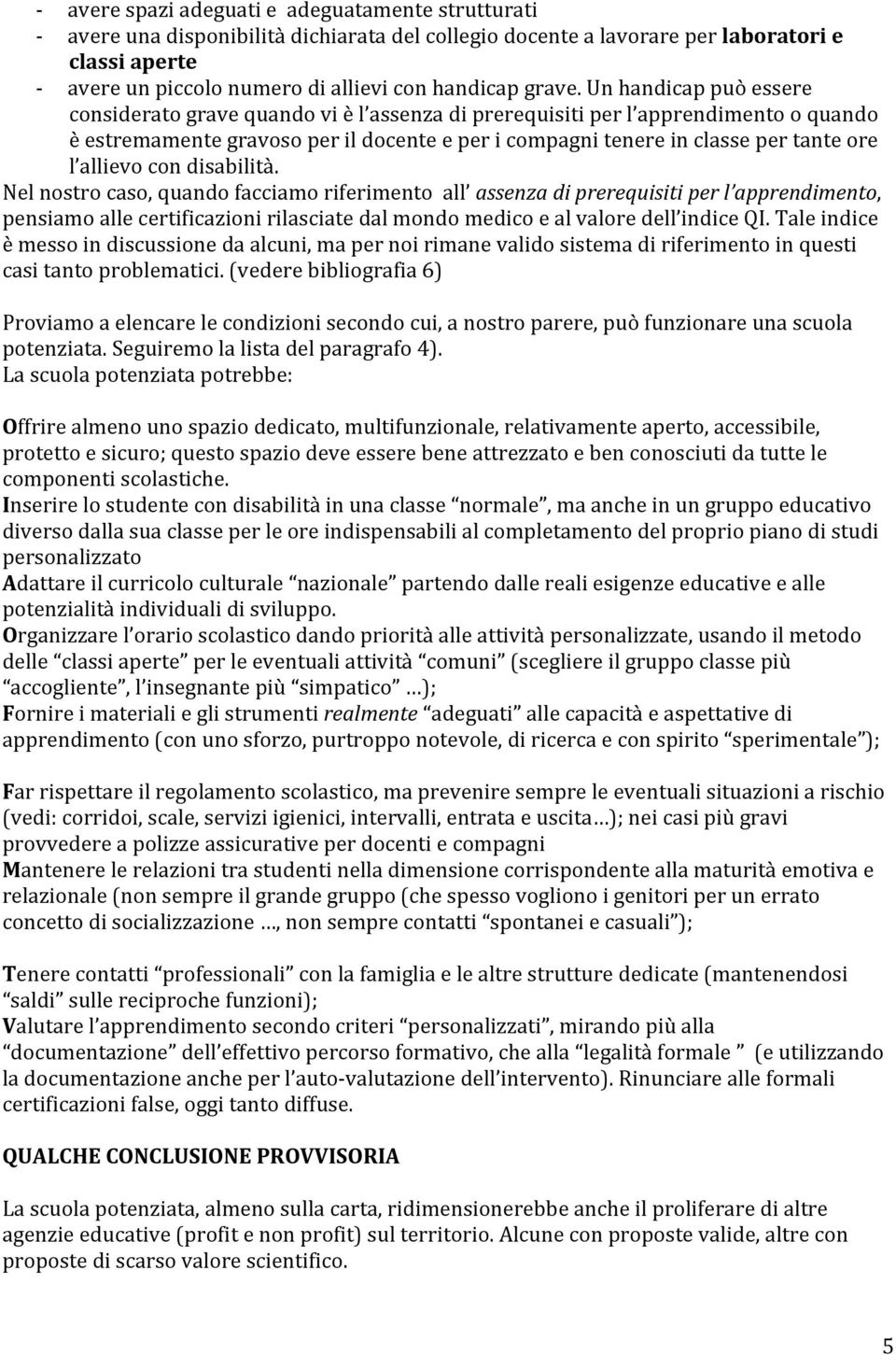 Nelnostrocaso,quandofacciamoriferimentoall assenzadiprerequisitiperl apprendimento, pensiamoallecertificazionirilasciatedalmondomedicoealvaloredell indiceqi.