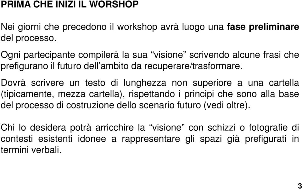 Dovrà scrivere un testo di lunghezza non superiore a una cartella (tipicamente, mezza cartella), rispettando i principi che sono alla base del processo