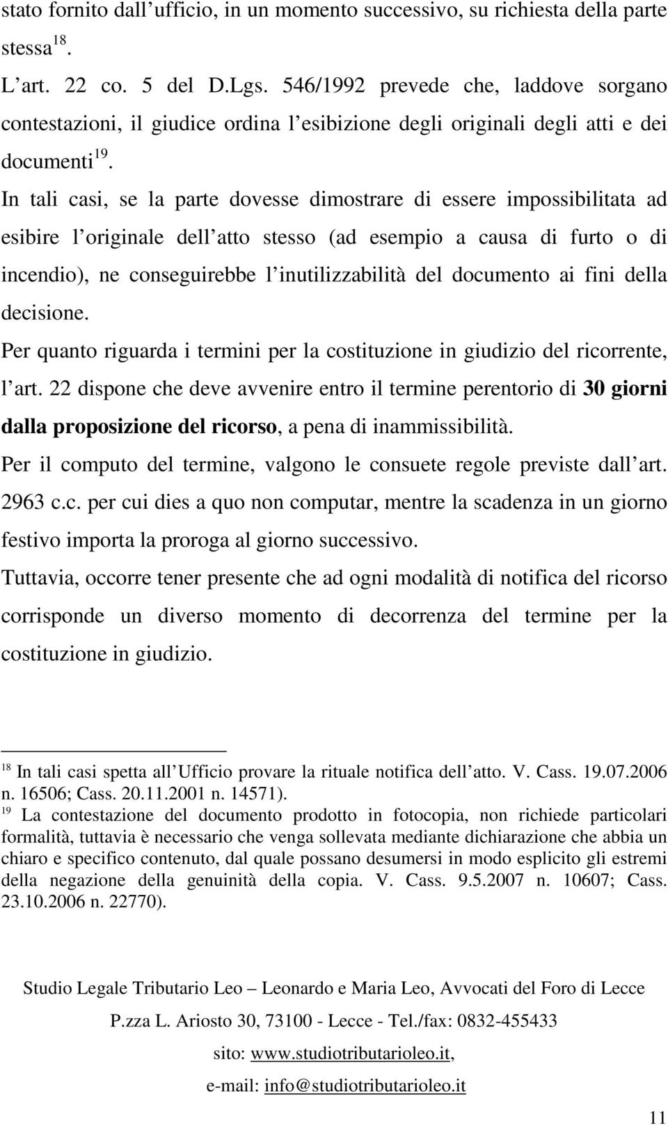 In tali casi, se la parte dovesse dimostrare di essere impossibilitata ad esibire l originale dell atto stesso (ad esempio a causa di furto o di incendio), ne conseguirebbe l inutilizzabilità del