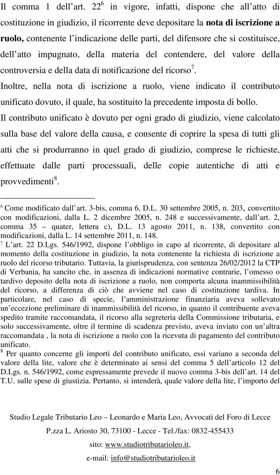 costituisce, dell atto impugnato, della materia del contendere, del valore della controversia e della data di notificazione del ricorso 7.