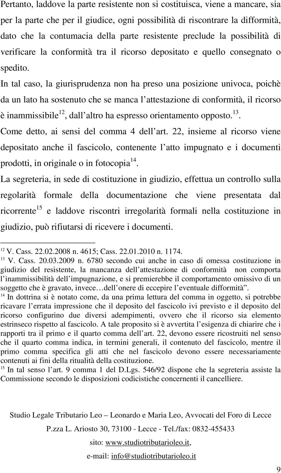 In tal caso, la giurisprudenza non ha preso una posizione univoca, poichè da un lato ha sostenuto che se manca l attestazione di conformità, il ricorso è inammissibile 12, dall altro ha espresso