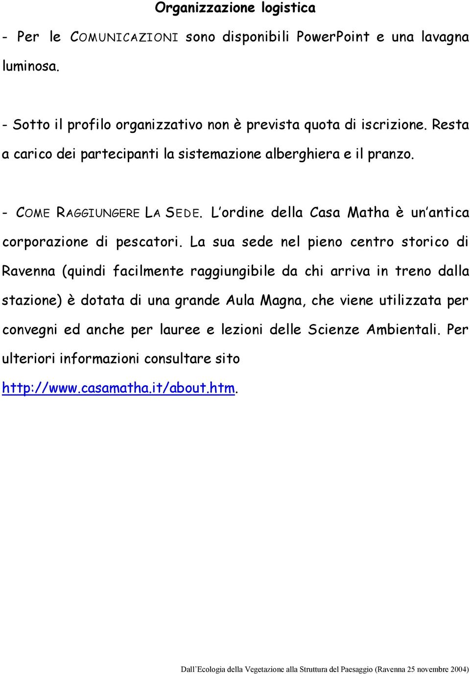 - COME RAGGIUNGERE LA SEDE. L ordine della Casa Matha è un antica corporazione di pescatori.