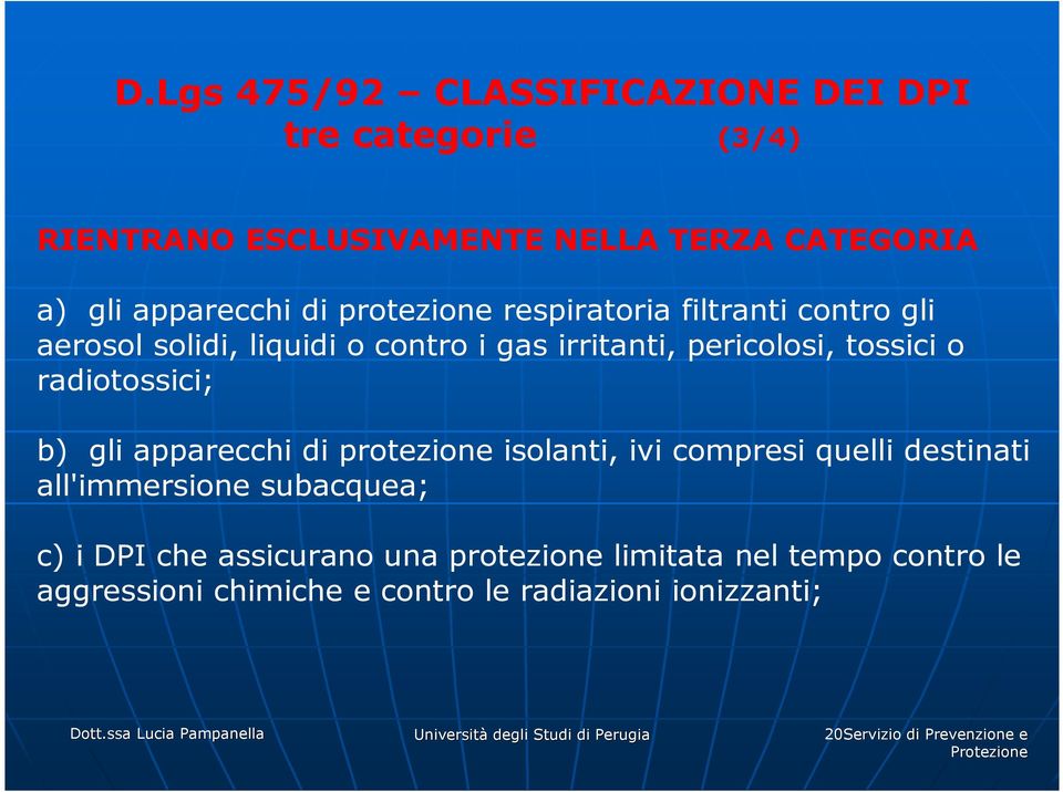 gli apparecchi di protezione isolanti, ivi compresi quelli destinati all'immersione subacquea; c) i DPI che assicurano una protezione