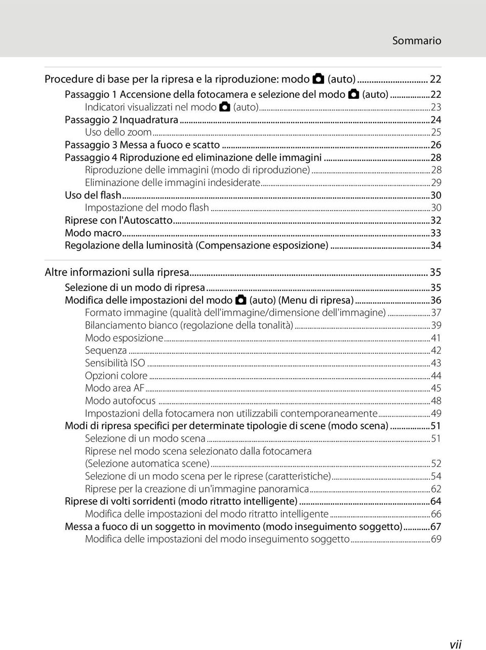 ..28 Riproduzione delle immagini (modo di riproduzione)...28 Eliminazione delle immagini indesiderate...29 Uso del flash...30 Impostazione del modo flash...30 Riprese con l'autoscatto...32 Modo macro.