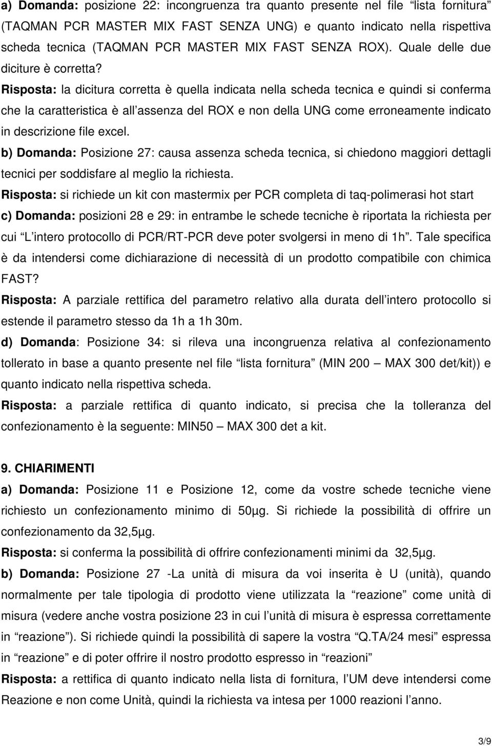 Risposta: la dicitura corretta è quella indicata nella scheda tecnica e quindi si conferma che la caratteristica è all assenza del ROX e non della UNG come erroneamente indicato in descrizione file