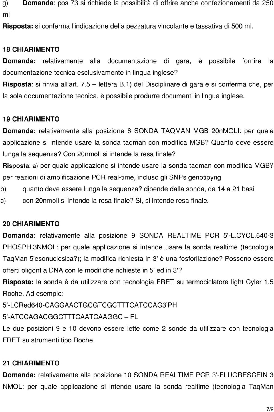 1) del Disciplinare di gara e si conferma che, per la sola documentazione tecnica, è possibile produrre documenti in lingua inglese.