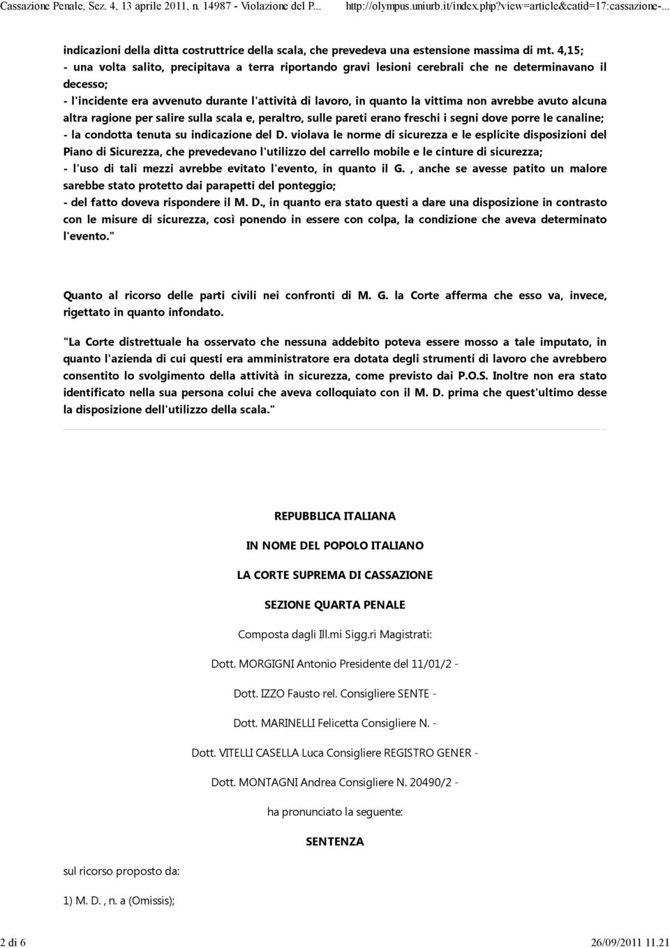 avrebbe avuto alcuna altra ragione per salire sulla scala e, peraltro, sulle pareti erano freschi i segni dove porre le canaline; - la condotta tenuta su indicazione del D.