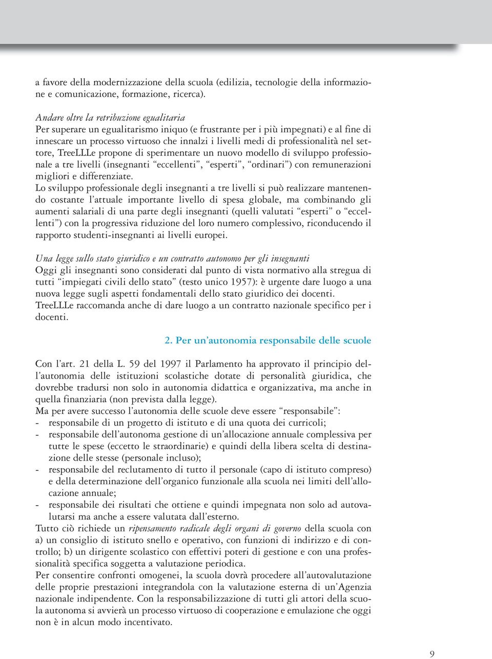 professionalità nel settore, TreeLLLe propone di sperimentare un nuovo modello di sviluppo professionale a tre livelli (insegnanti eccellenti, esperti, ordinari ) con remunerazioni migliori e