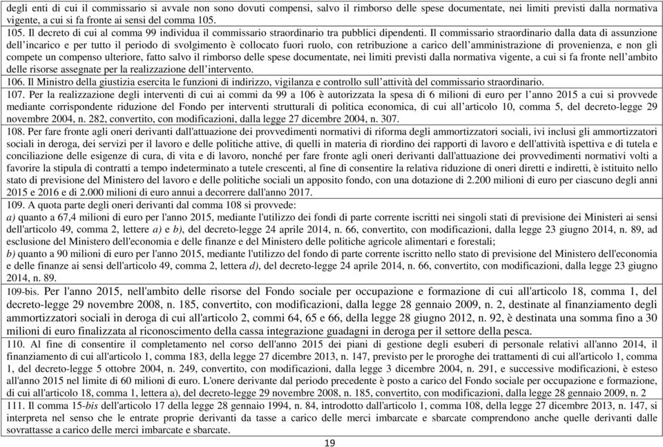 Il commissario straordinario dalla data di assunzione dell incarico e per tutto il periodo di svolgimento è collocato fuori ruolo, con retribuzione a carico dell amministrazione di provenienza, e non