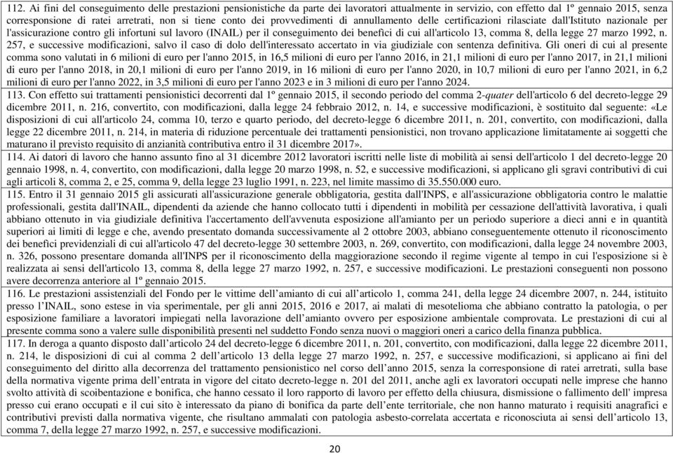 all'articolo 13, comma 8, della legge 27 marzo 1992, n. 257, e successive modificazioni, salvo il caso di dolo dell'interessato accertato in via giudiziale con sentenza definitiva.