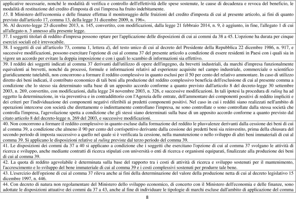 Il Ministero dell'economia e delle finanze effettua il monitoraggio delle fruizioni del credito d'imposta di cui al presente articolo, ai fini di quanto previsto dall'articolo 17, comma 13, della