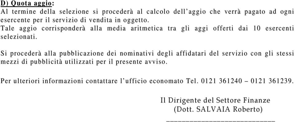 Si procederà alla pubblicazione dei nominativi degli affidatari del servizio con gli stessi mezzi di pubblicità utilizzati per il