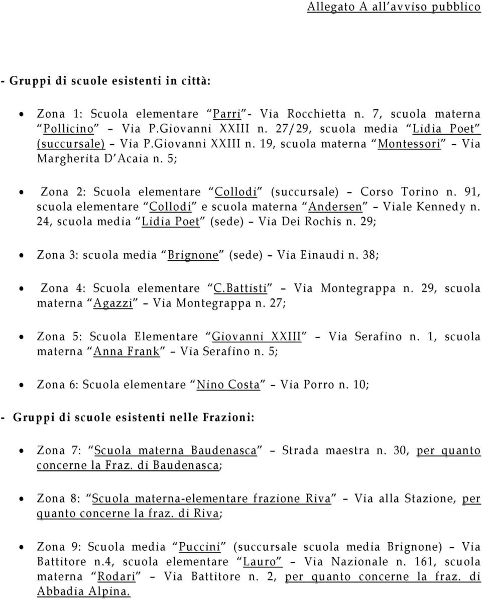 91, scuola elementare Collodi e scuola materna Andersen Viale Kennedy n. 24, scuola media Lidia Poet (sede) Via Dei Rochis n. 29; Zona 3: scuola media Brignone (sede) Via Einaudi n.