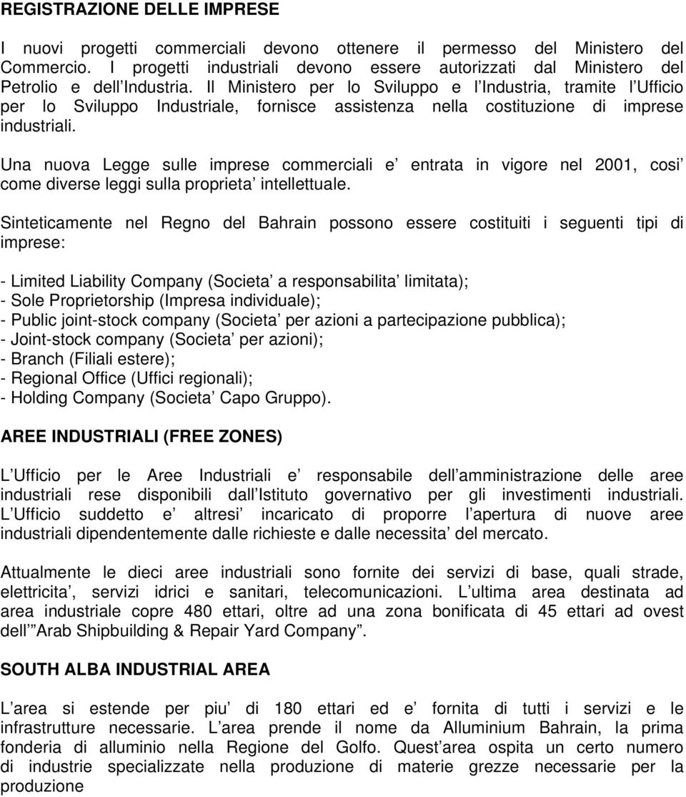 Il Ministero per lo Sviluppo e l Industria, tramite l Ufficio per lo Sviluppo Industriale, fornisce assistenza nella costituzione di imprese industriali.