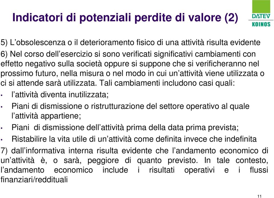 Tali cambiamenti includono casi quali: l attività diventa inutilizzata; Piani di dismissione o ristrutturazione del settore operativo al quale l attività appartiene; Piani di dismissione dell