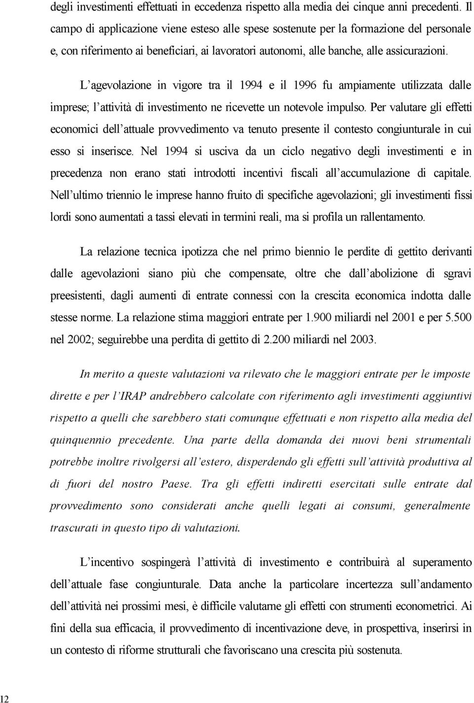 L agevolazione in vigore tra il 1994 e il 1996 fu ampiamente utilizzata dalle imprese; l attività di investimento ne ricevette un notevole impulso.