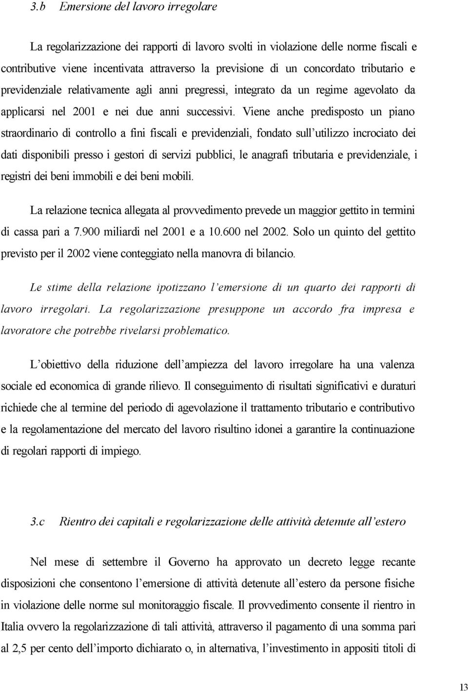 Viene anche predisposto un piano straordinario di controllo a fini fiscali e previdenziali, fondato sull utilizzo incrociato dei dati disponibili presso i gestori di servizi pubblici, le anagrafi