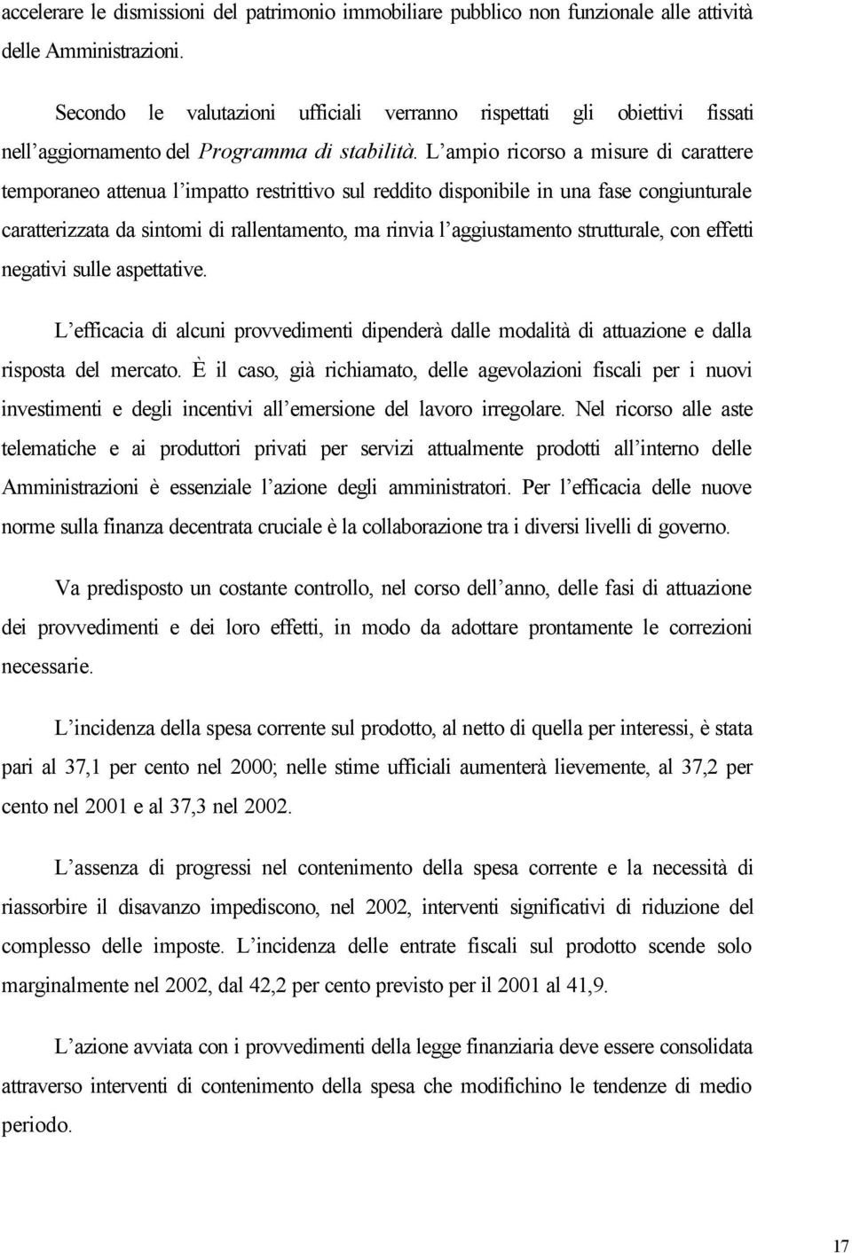 L ampio ricorso a misure di carattere temporaneo attenua l impatto restrittivo sul reddito disponibile in una fase congiunturale caratterizzata da sintomi di rallentamento, ma rinvia l aggiustamento