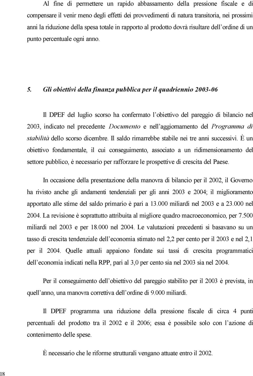 Gli obiettivi della finanza pubblica per il quadriennio 2003-06 Il DPEF del luglio scorso ha confermato l obiettivo del pareggio di bilancio nel 2003, indicato nel precedente Documento e nell