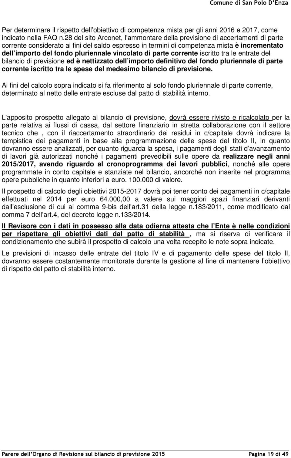 pluriennale vincolato di parte corrente iscritto tra le entrate del bilancio di previsione ed è nettizzato dell importo definitivo del fondo pluriennale di parte corrente iscritto tra le spese del