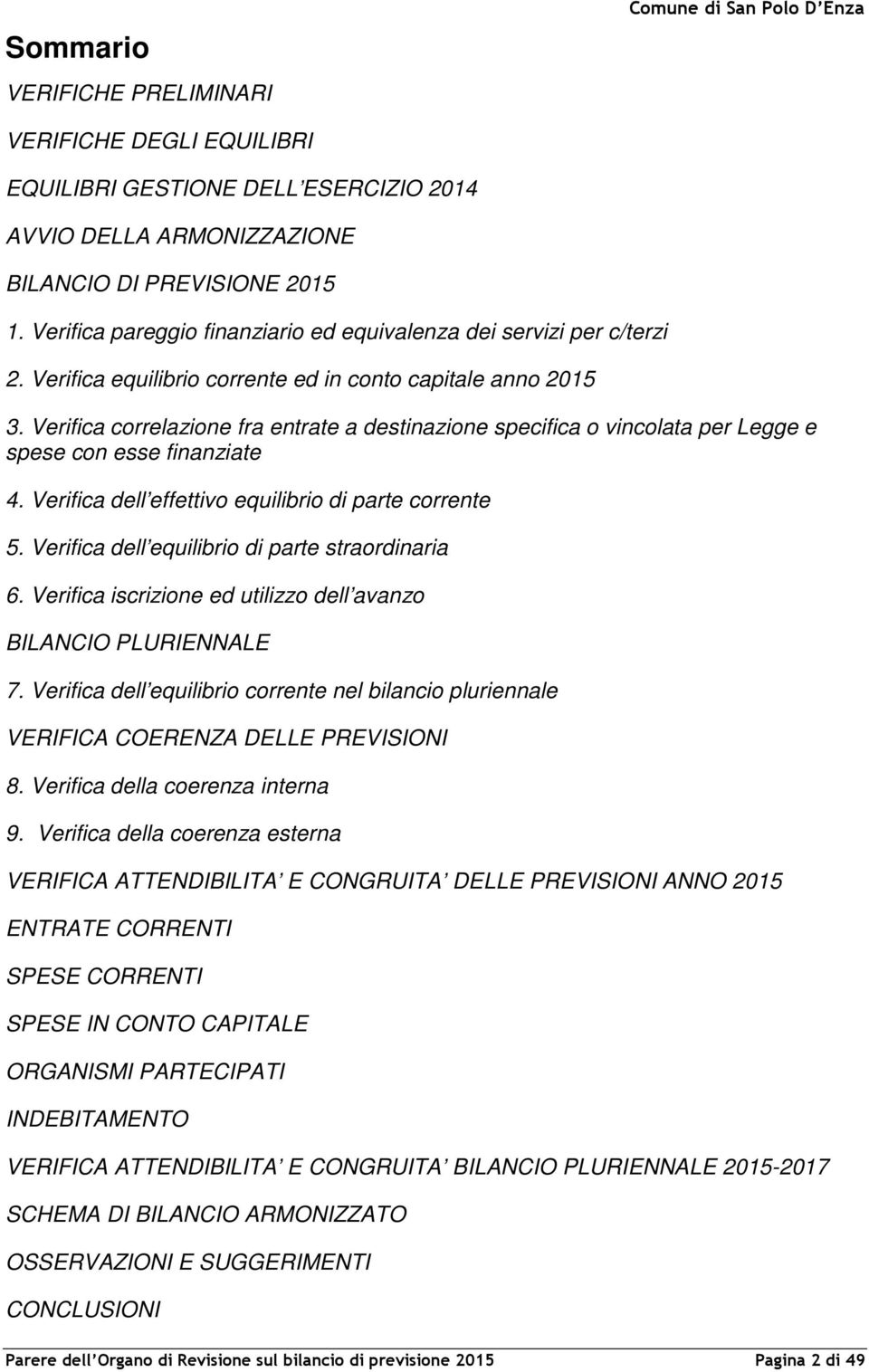 Verifica correlazione fra entrate a destinazione specifica o vincolata per Legge e spese con esse finanziate 4. Verifica dell effettivo equilibrio di parte corrente 5.