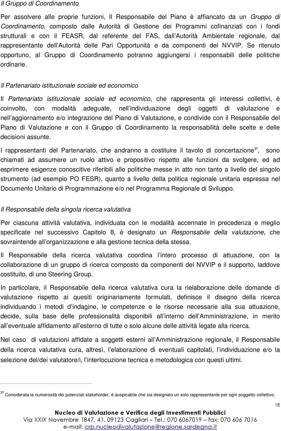 Se ritenuto opportuno, al Gruppo di Coordinamento potranno aggiungersi i responsabili delle politiche ordinarie.