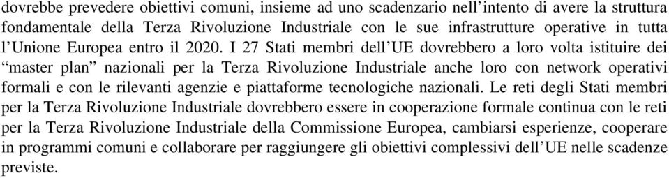 I 27 Stati membri dell UE dovrebbero a loro volta istituire dei master plan nazionali per la Terza Rivoluzione Industriale anche loro con network operativi formali e con le rilevanti agenzie e