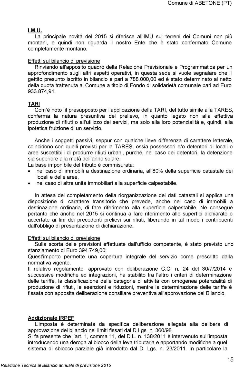 che il gettito presunto iscritto in bilancio è pari a 788.000,00 ed è stato determinato al netto della quota trattenuta al Comune a titolo di Fondo di solidarietà comunale pari ad Euro 933.874,91.