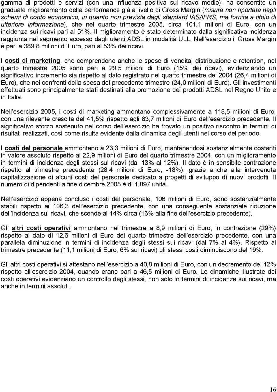 ricavi pari al 51%. Il miglioramento è stato determinato dalla significativa incidenza raggiunta nel segmento accesso dagli utenti ADSL in modalità ULL.