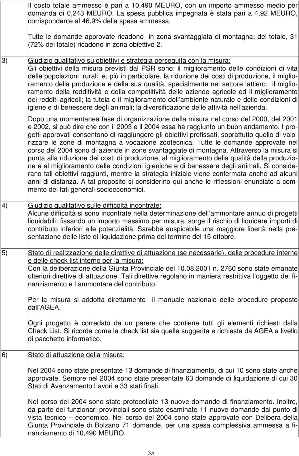 Tutte le domande approvate ricadono in zona svantaggiata di montagna; del totale, 31 (72% del totale) ricadono in zona obiettivo 2.