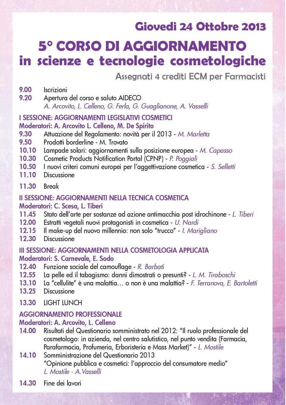 30 Attuazione del Regolamento: novità per il 2013 - M. Marletta 9.50 Prodotti borderline - M. Trovato 10.10 Lampade solari: aggiornamenti sulla posizione europea - M. Capasso 10.