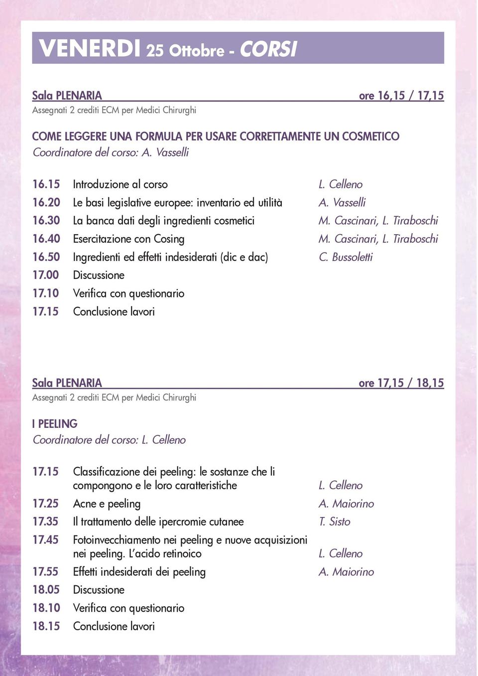 40 Esercitazione con Cosing M. Cascinari, L. Tiraboschi 16.50 Ingredienti ed effetti indesiderati (dic e dac) C. Bussoletti 17.00 Discussione 17.10 Verifica con questionario 17.