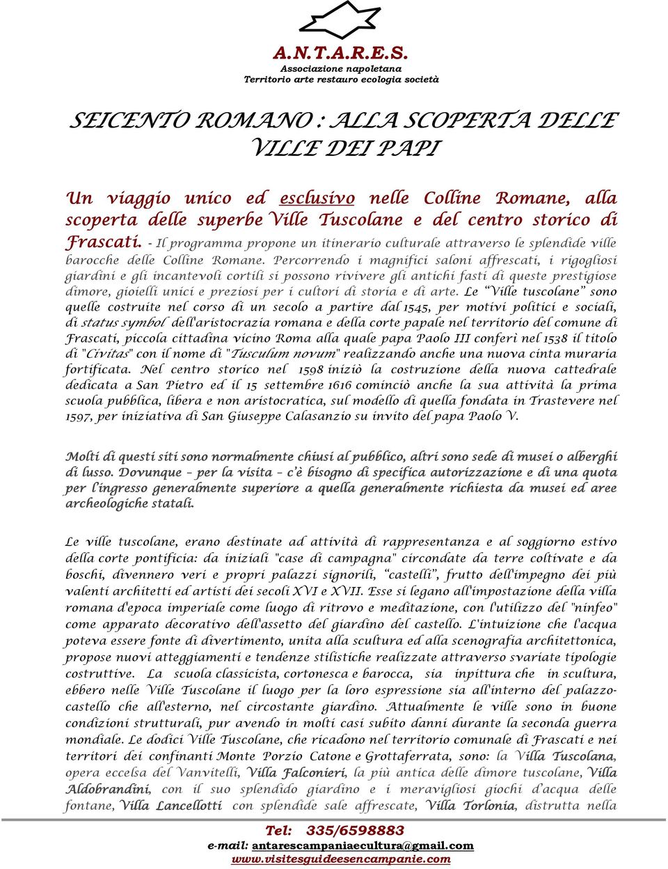 Percorrendo i magnifici saloni affrescati, i rigogliosi giardini e gli incantevoli cortili si possono rivivere gli antichi fasti di queste prestigiose dimore, gioielli unici e preziosi per i cultori