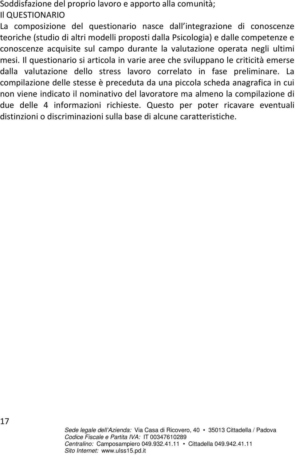 Il questionario si articola in varie aree che sviluppano le criticità emerse dalla valutazione dello stress lavoro correlato in fase preliminare.