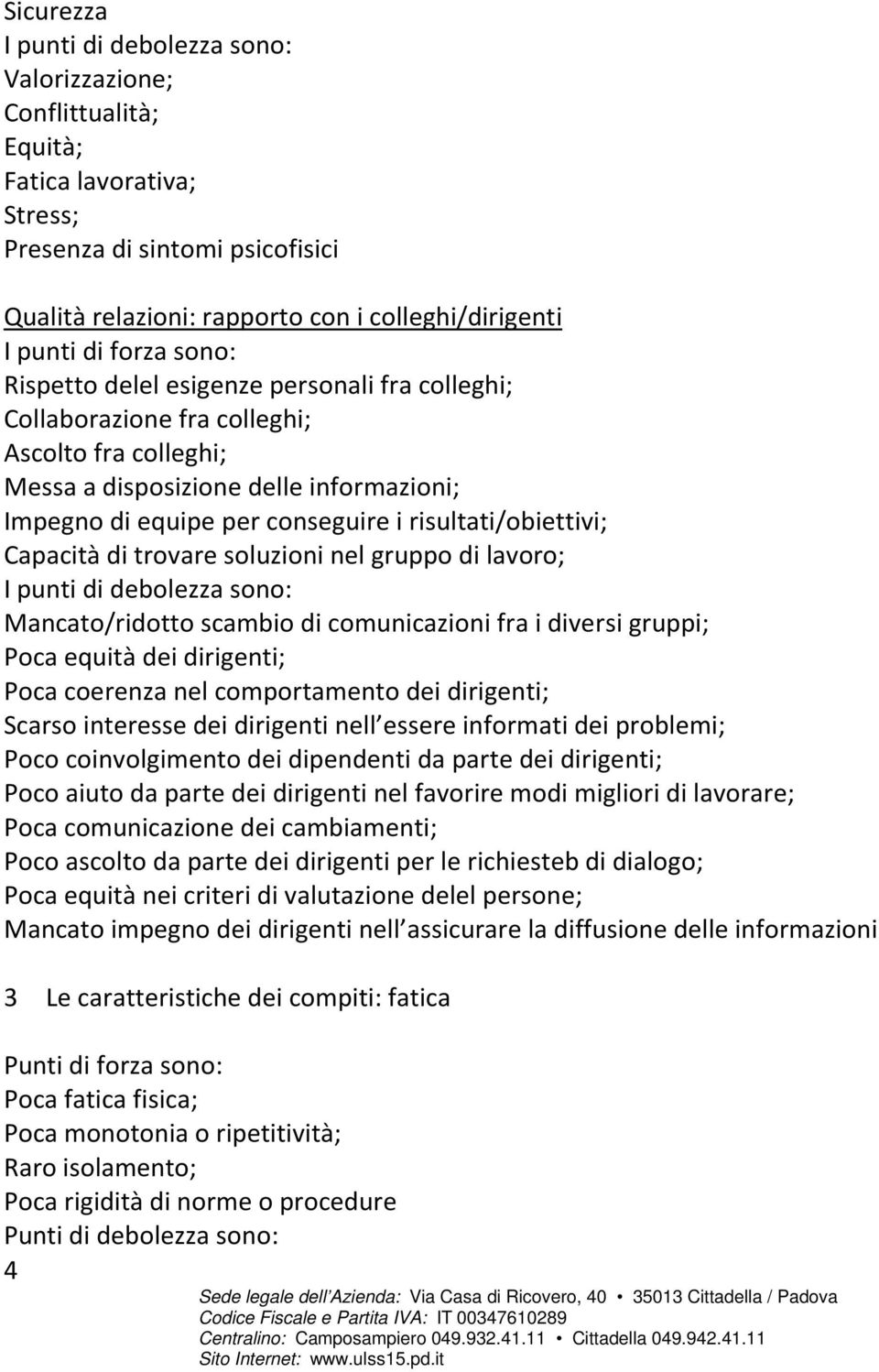 risultati/obiettivi; Capacità di trovare soluzioni nel gruppo di lavoro; I punti di debolezza sono: Mancato/ridotto scambio di comunicazioni fra i diversi gruppi; Poca equità dei dirigenti; Poca