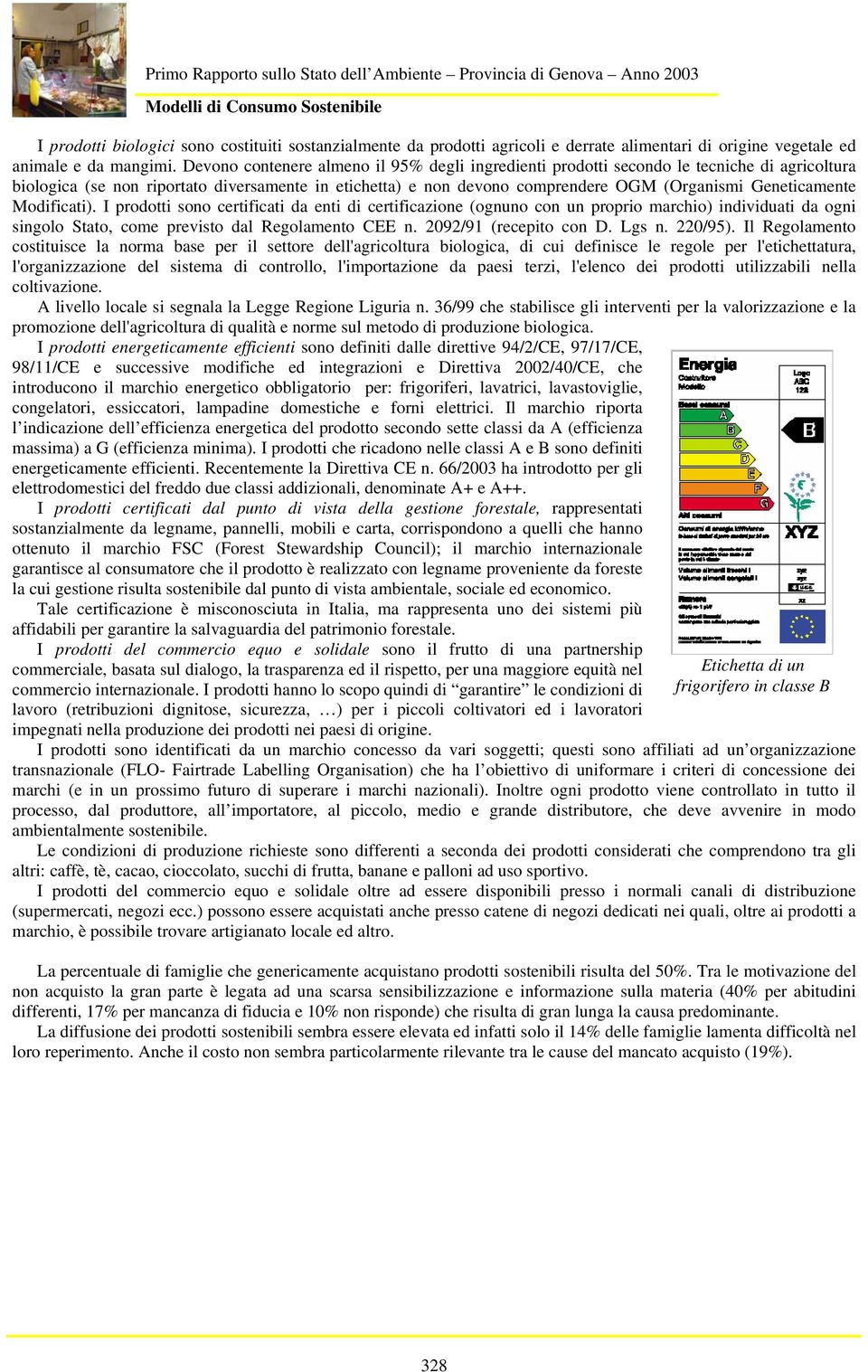 Geneticamente Modificati). I prodotti sono certificati da enti di certificazione (ognuno con un proprio marchio) individuati da ogni singolo Stato, come previsto dal Regolamento CEE n.