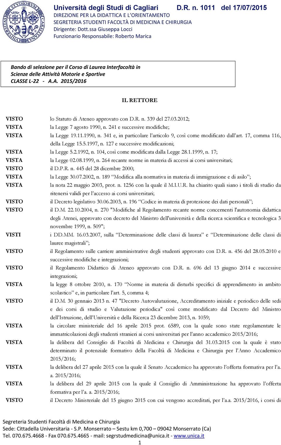 127 e successive modificazioni; la Legge 5.2.1992, n. 104, così come modificata dalla Legge 28.1.1999, n. 17; la Legge 02.08.1999, n. 264 recante norme in materia di accessi ai corsi universitari; VISTO il D.