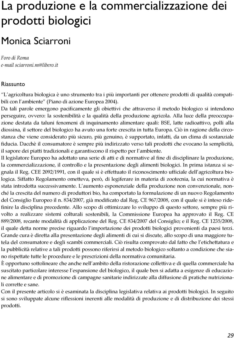 Da tali parole emergono pacificamente gli obiettivi che attraverso il metodo biologico si intendono perseguire, ovvero: la sostenibilità e la qualità della produzione agricola.