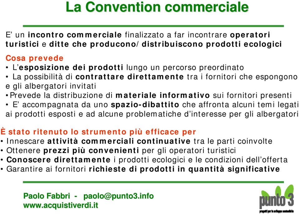 presenti E accompagnata da uno spazio-dibattito che affronta alcuni temi legati ai prodotti esposti e ad alcune problematiche d interesse per gli albergatori È stato ritenuto lo strumento più