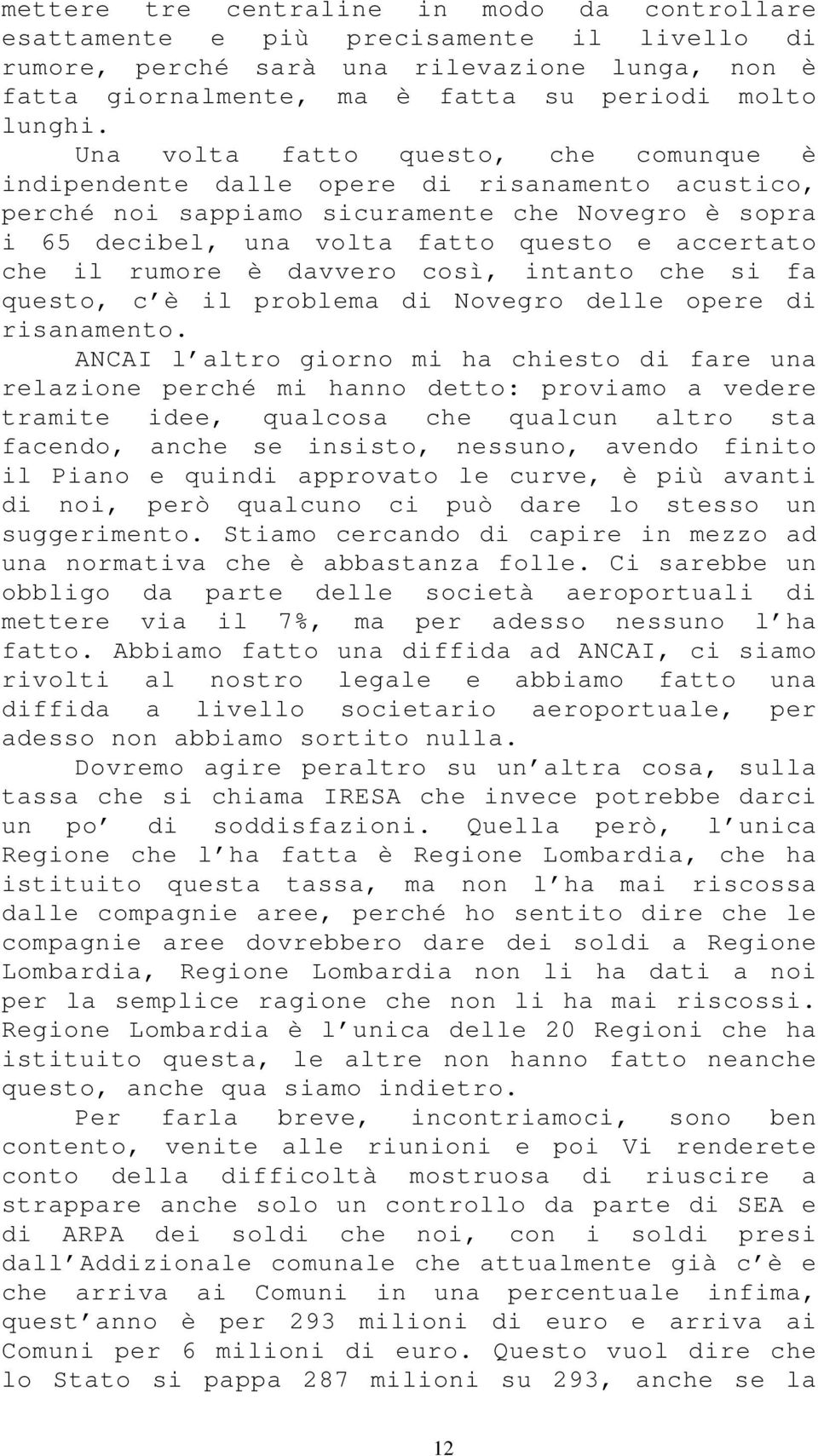 rumore è davvero così, intanto che si fa questo, c è il problema di Novegro delle opere di risanamento.