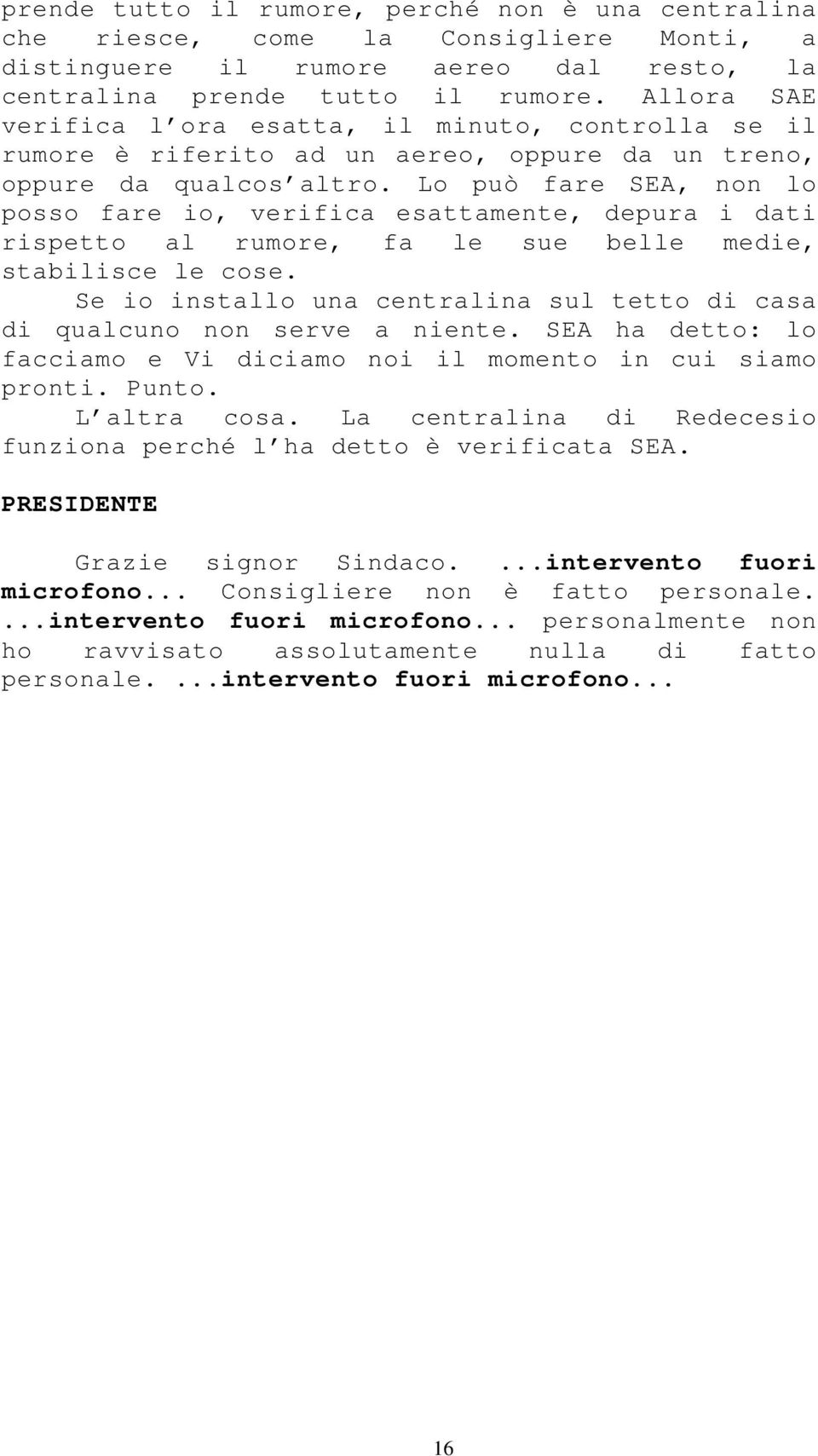 Lo può fare SEA, non lo posso fare io, verifica esattamente, depura i dati rispetto al rumore, fa le sue belle medie, stabilisce le cose.