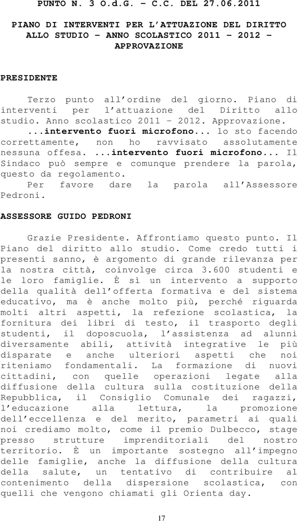 .. lo sto facendo correttamente, non ho ravvisato assolutamente nessuna offesa....intervento fuori microfono... Il Sindaco può sempre e comunque prendere la parola, questo da regolamento.